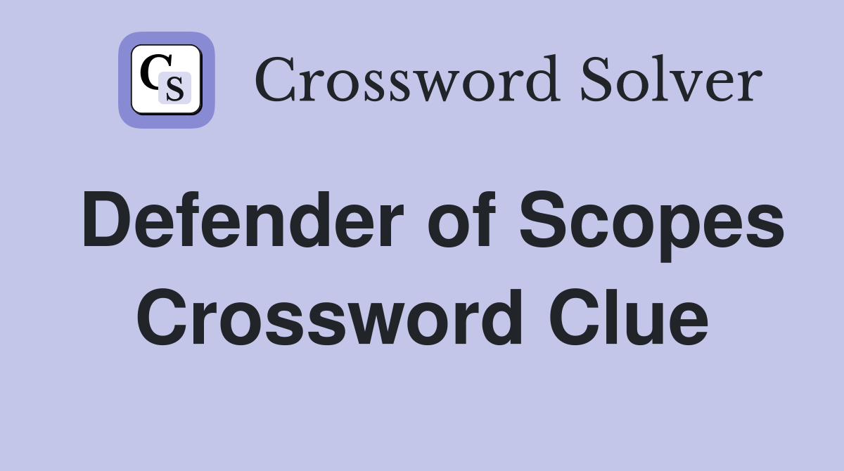 Defender of Scopes Crossword Clue