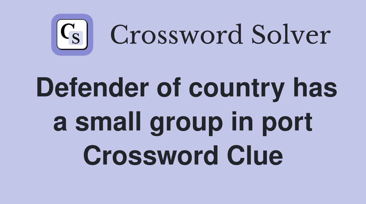 Defender of country has a small group in port Crossword Clue