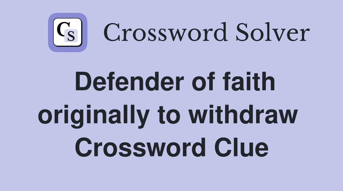 Defender of faith originally to withdraw  Crossword Clue
