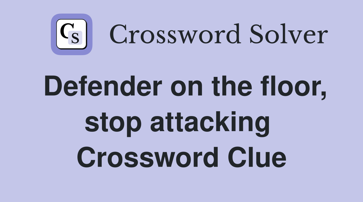 Defender on the floor, stop attacking  Crossword Clue