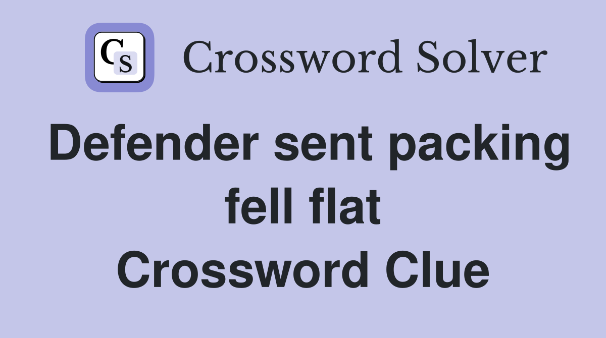 Defender sent packing fell flat Crossword Clue