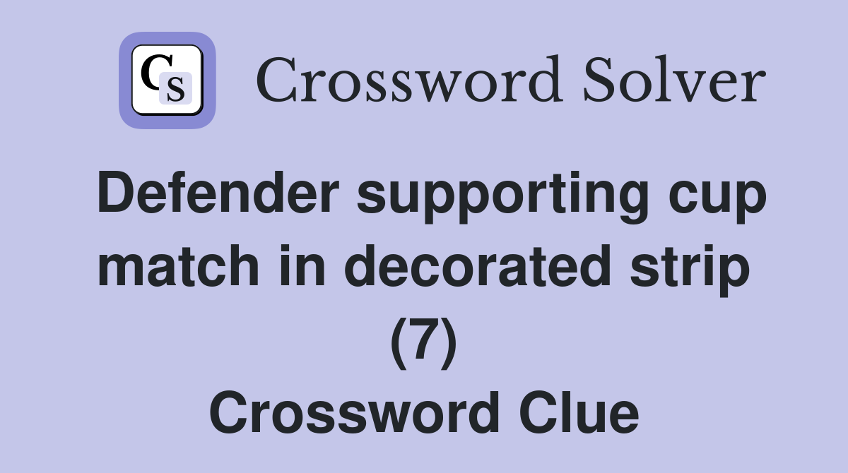 Defender supporting cup match in decorated strip (7) Crossword Clue