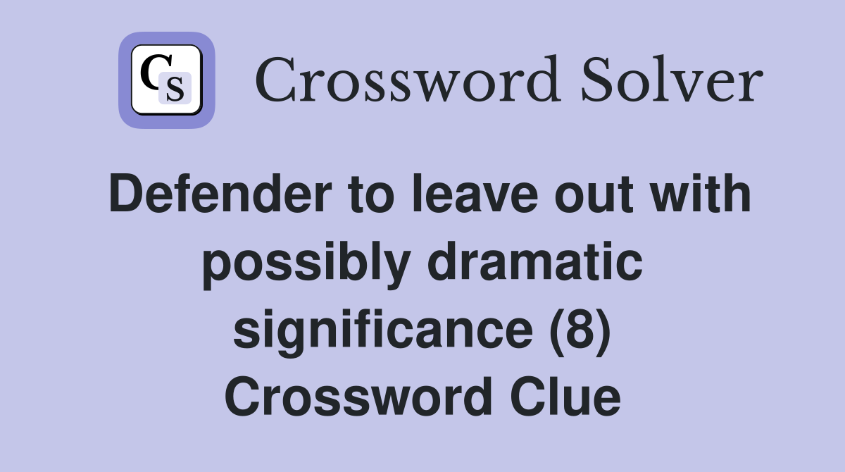 Defender to leave out with possibly dramatic significance (8) Crossword Clue
