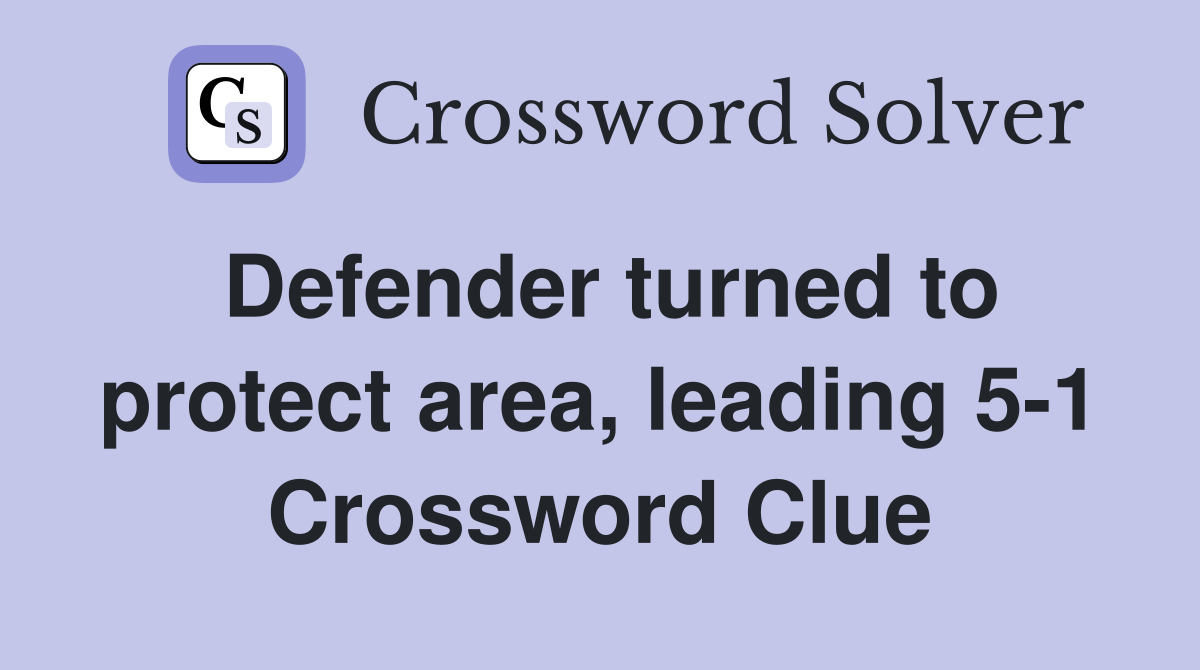 Defender turned to protect area, leading 5-1 Crossword Clue