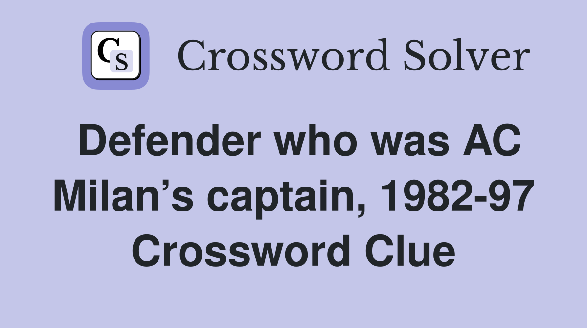 Defender who was AC Milan’s captain, 1982-97 Crossword Clue
