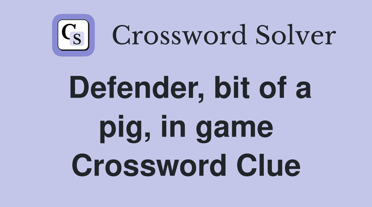 Defender, bit of a pig, in game Crossword Clue