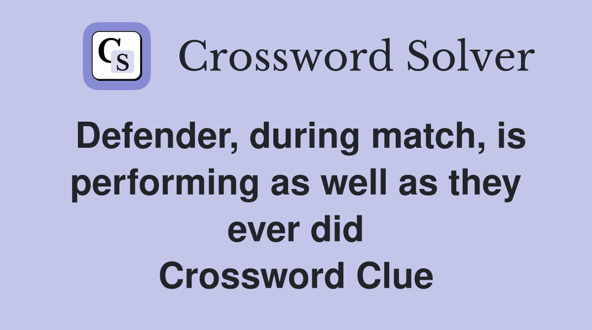 Defender, during match, is performing as well as they ever did Crossword Clue
