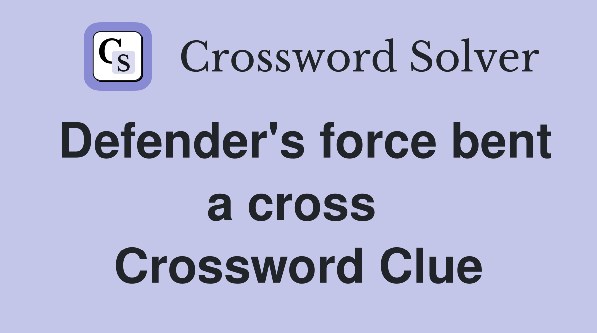 Defender's force bent a cross  Crossword Clue