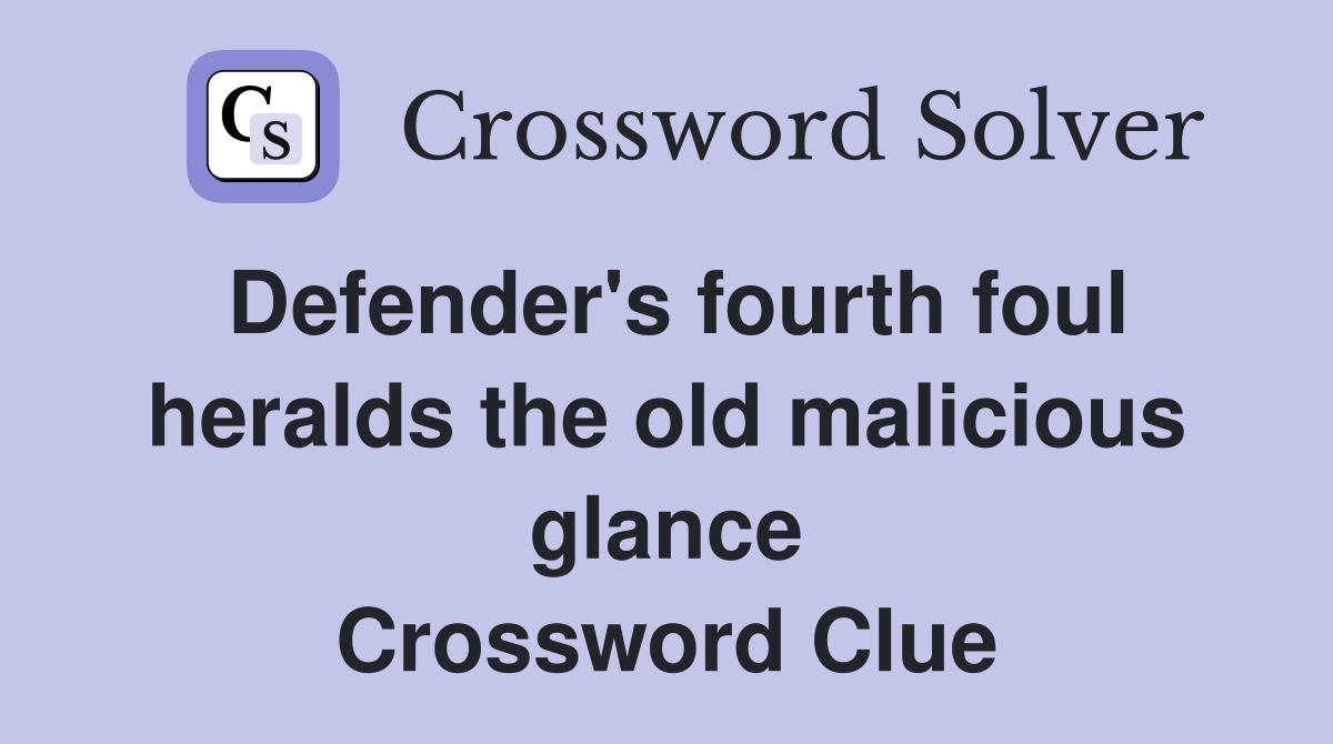 Defender's fourth foul heralds the old malicious glance Crossword Clue