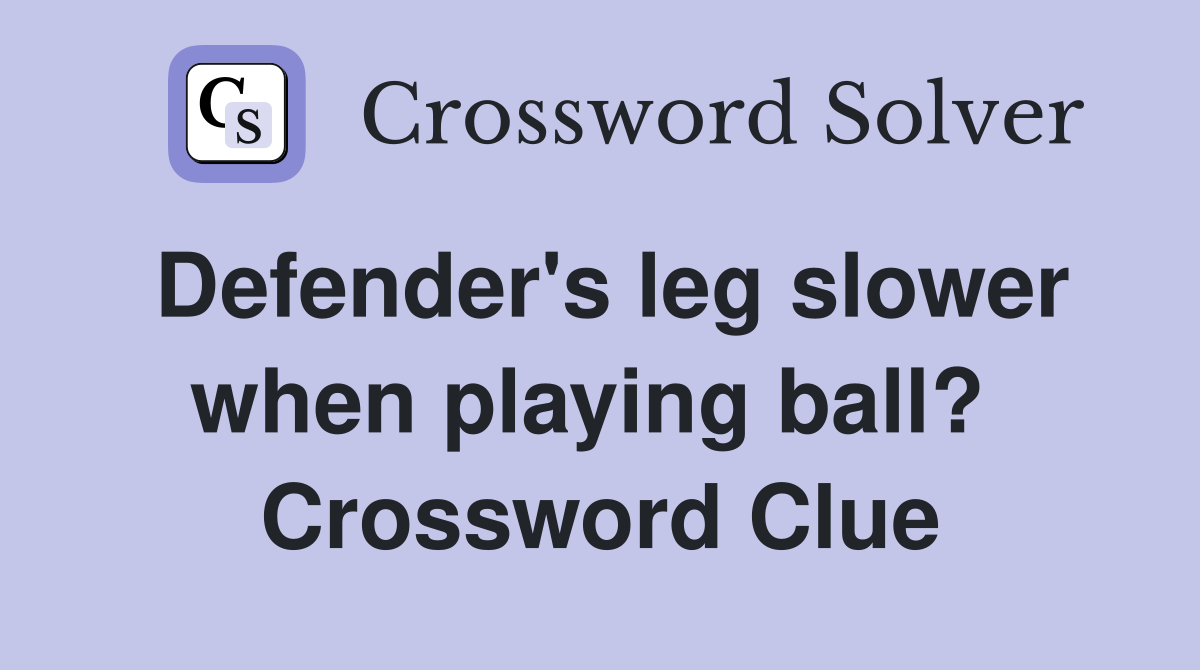 Defender's leg slower when playing ball?  Crossword Clue