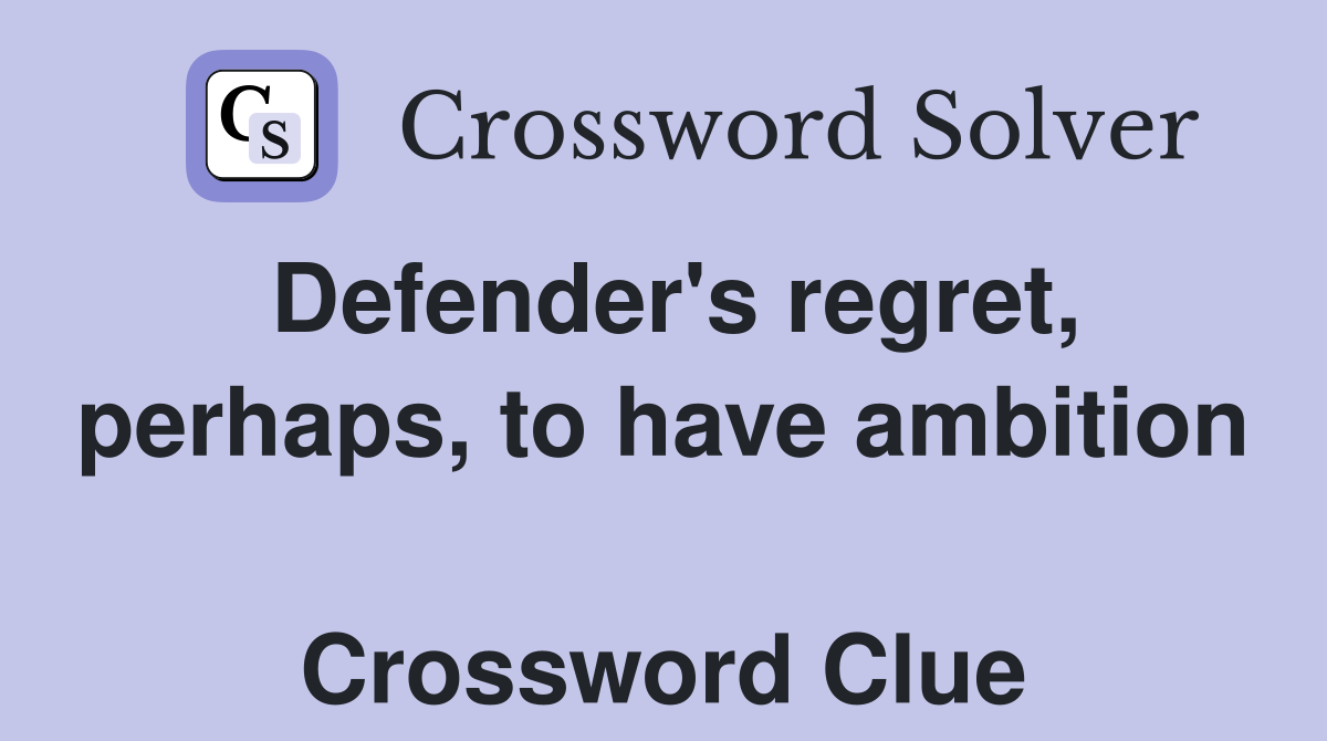 Defender's regret, perhaps, to have ambition  Crossword Clue