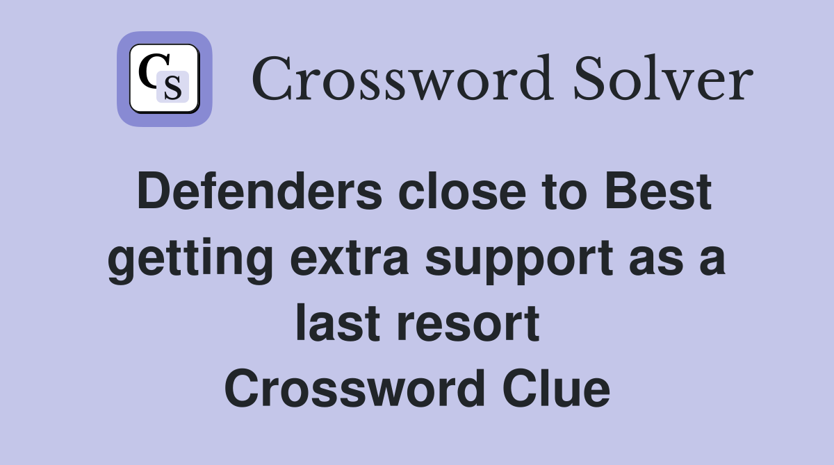Defenders close to Best getting extra support as a last resort Crossword Clue