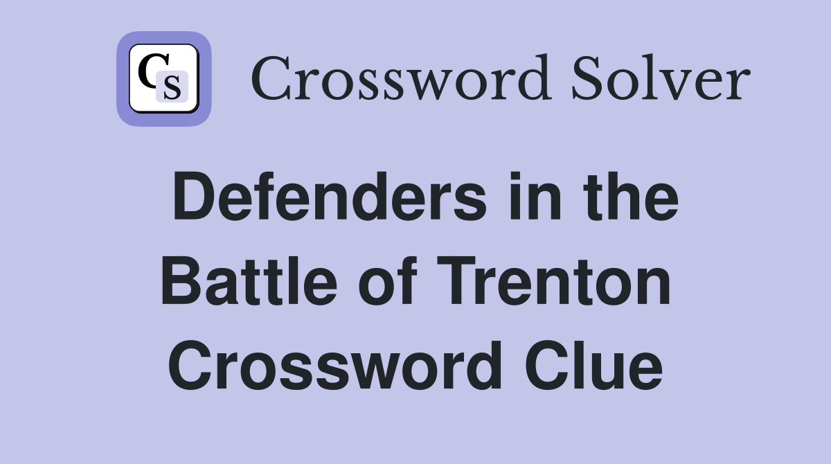 Defenders in the Battle of Trenton Crossword Clue