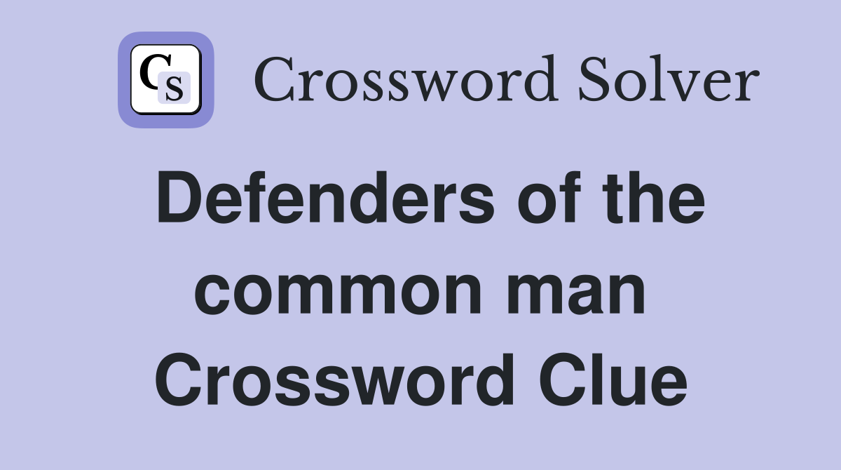 Defenders of the common man Crossword Clue