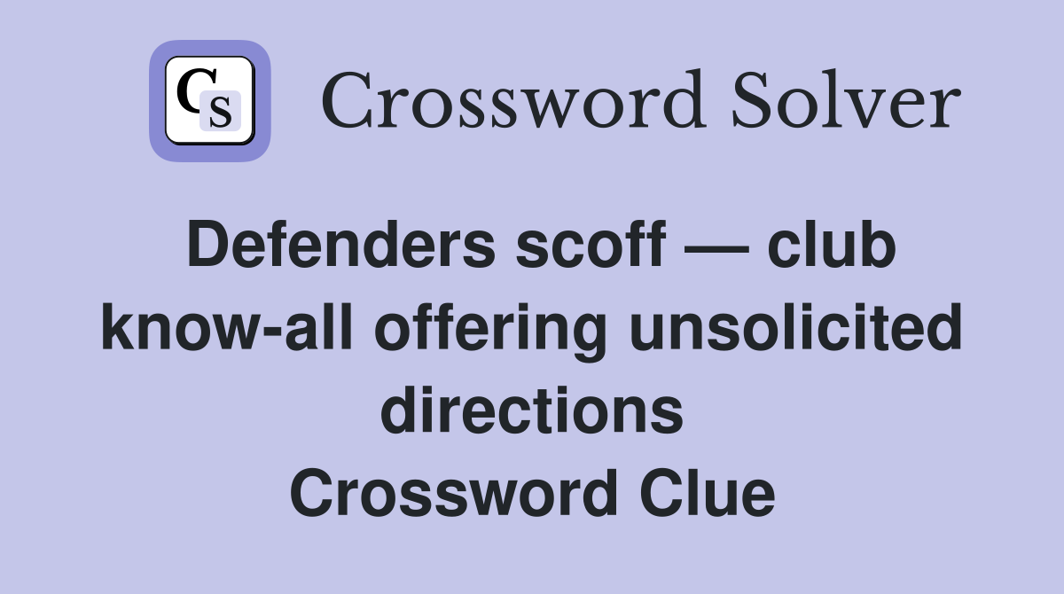 Defenders scoff — club know-all offering unsolicited directions Crossword Clue
