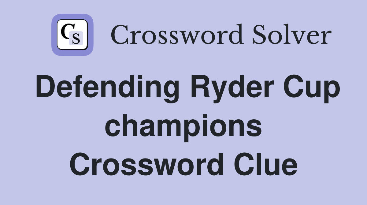 Defending Ryder Cup champions Crossword Clue