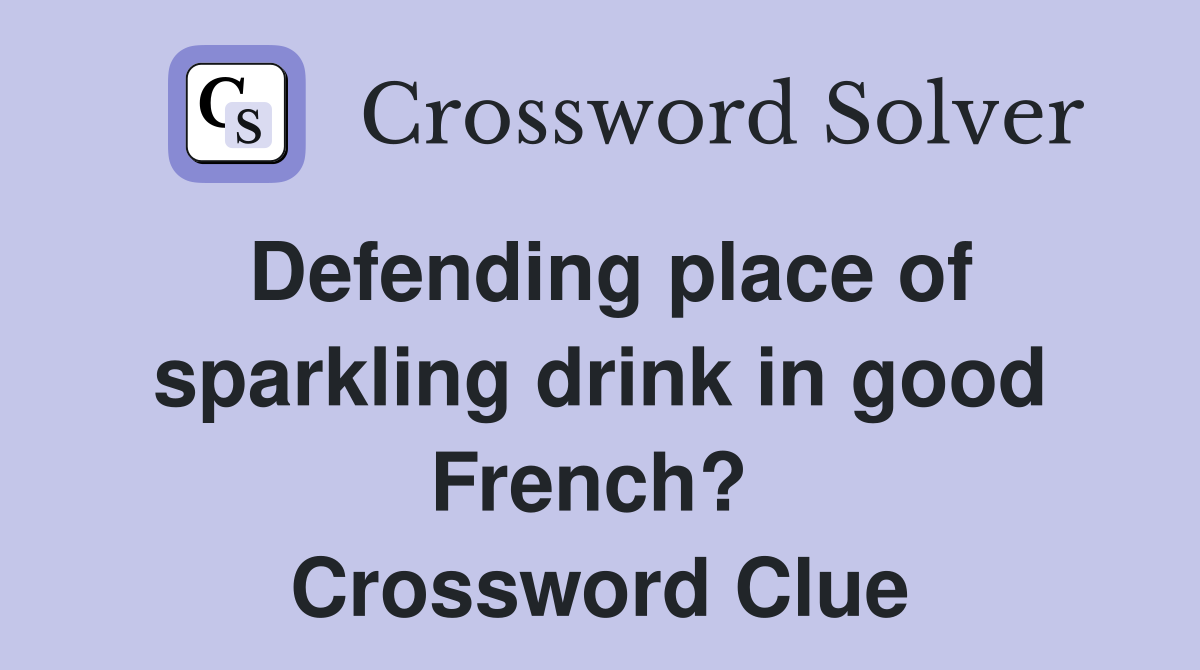 Defending place of sparkling drink in good French?  Crossword Clue