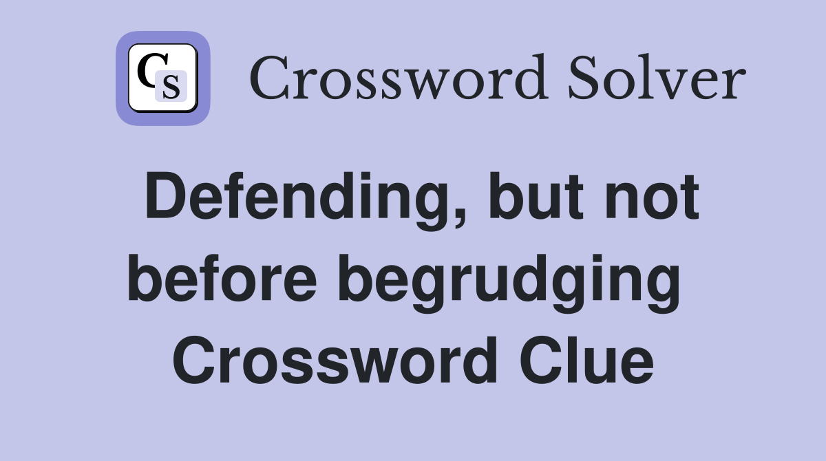 Defending, but not before begrudging  Crossword Clue