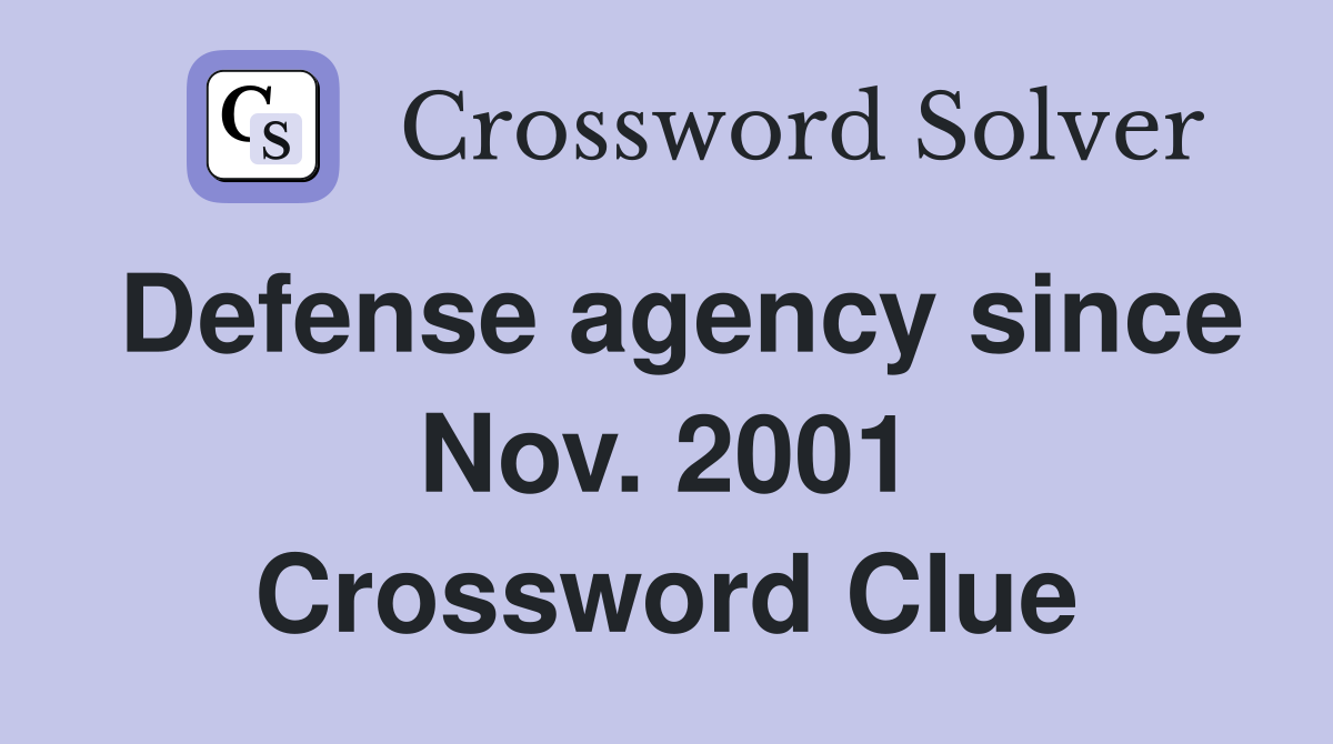 Defense agency since Nov. 2001 Crossword Clue