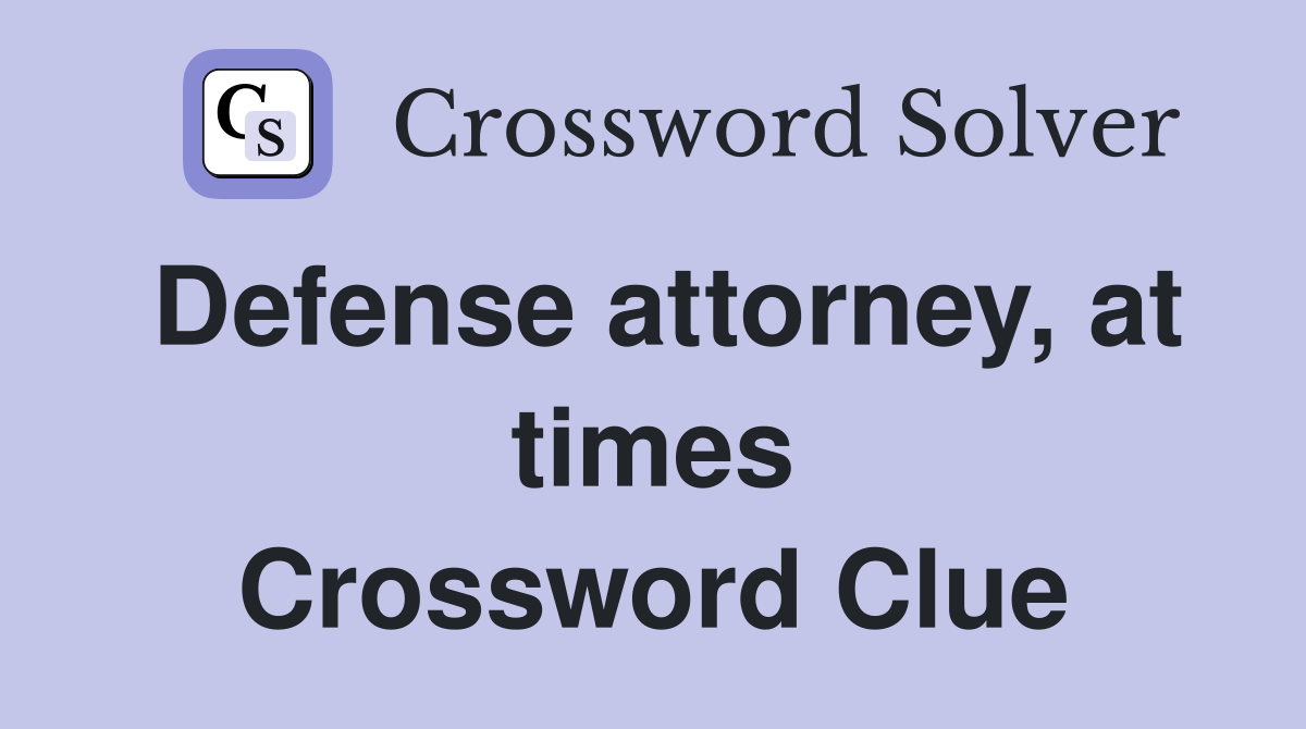 Defense attorney, at times Crossword Clue
