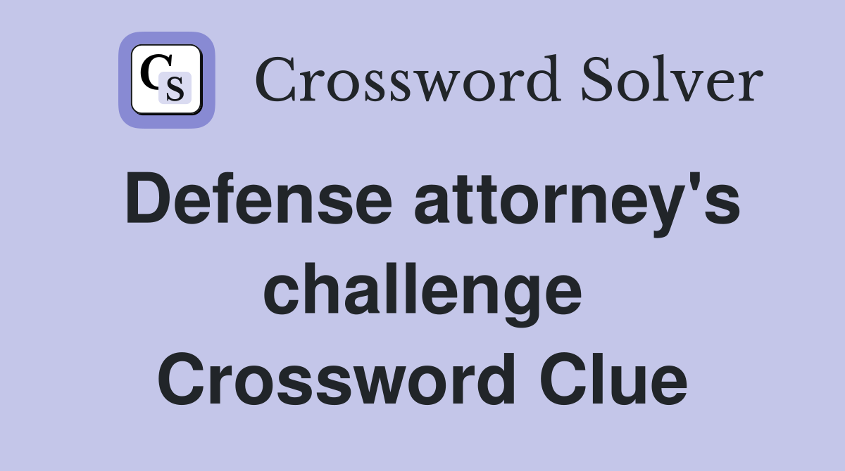 Defense attorney's challenge Crossword Clue
