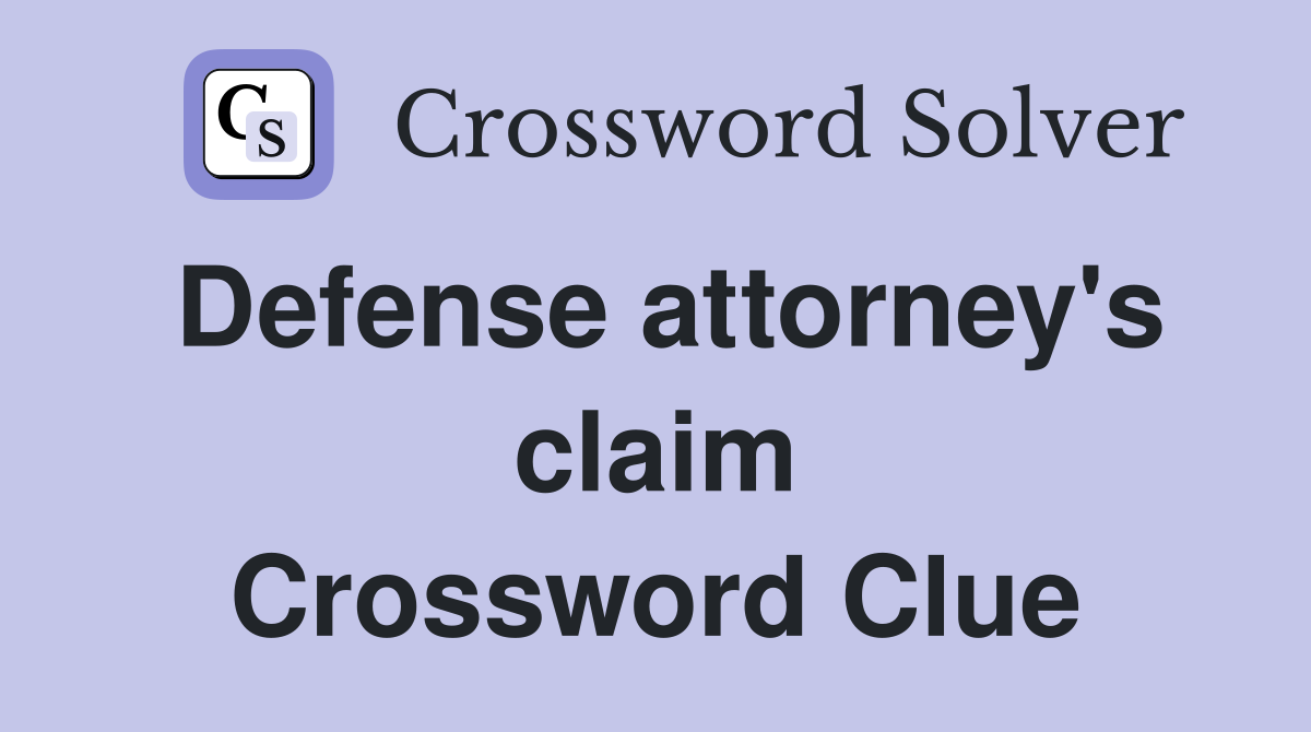 Defense attorney's claim Crossword Clue