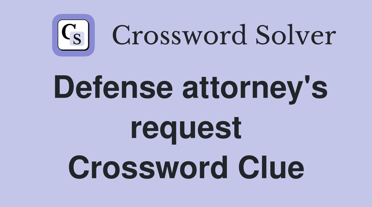 Defense attorney's request Crossword Clue
