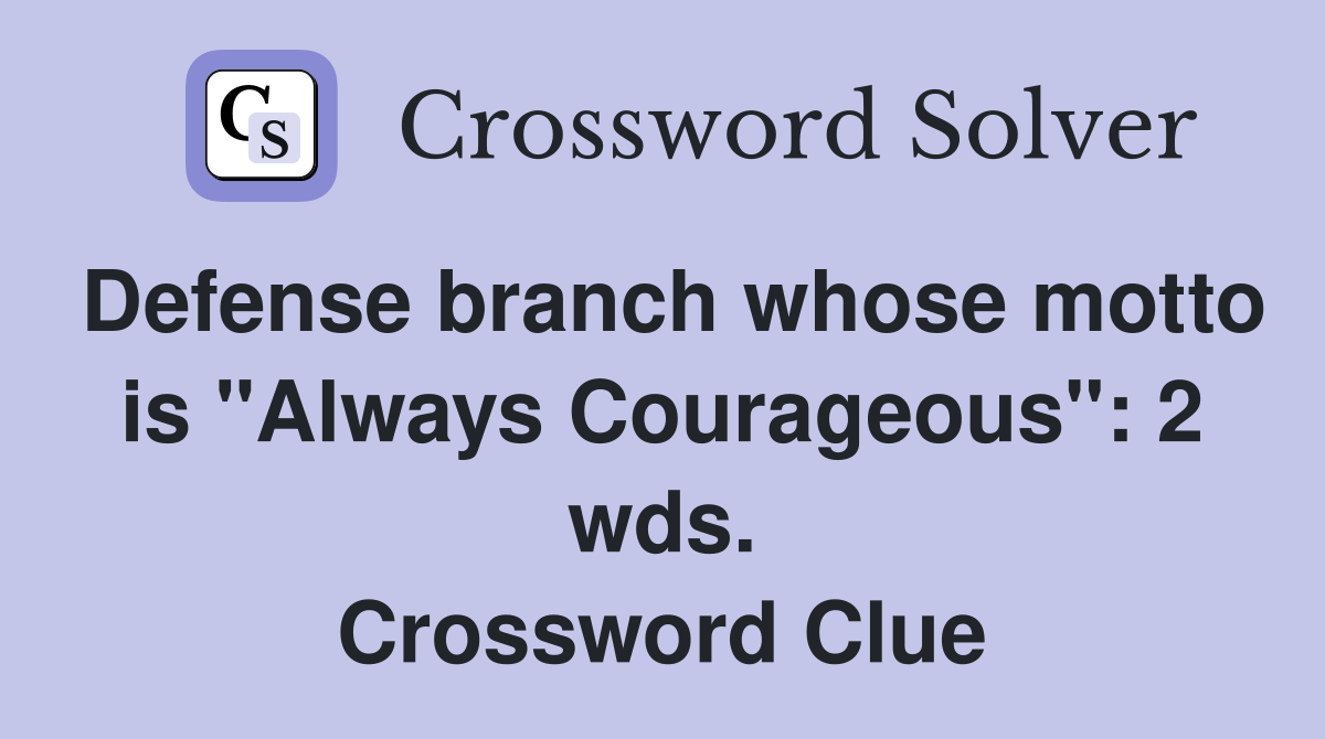Defense branch whose motto is "Always Courageous": 2 wds. Crossword Clue
