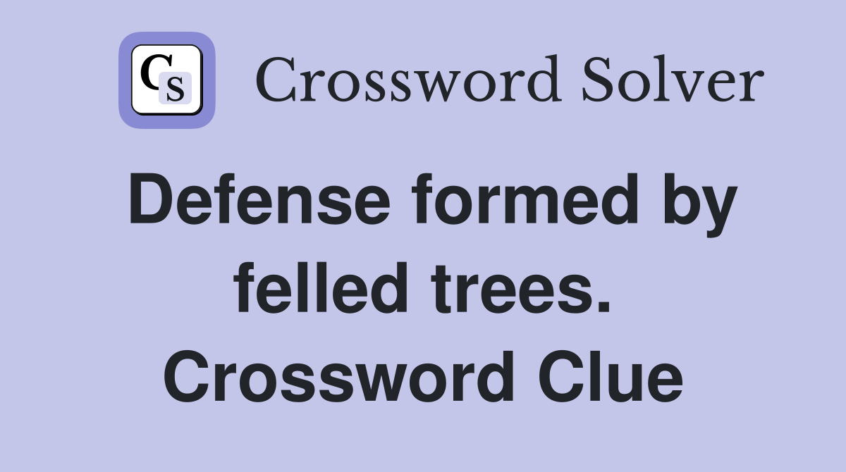 Defense formed by felled trees. Crossword Clue