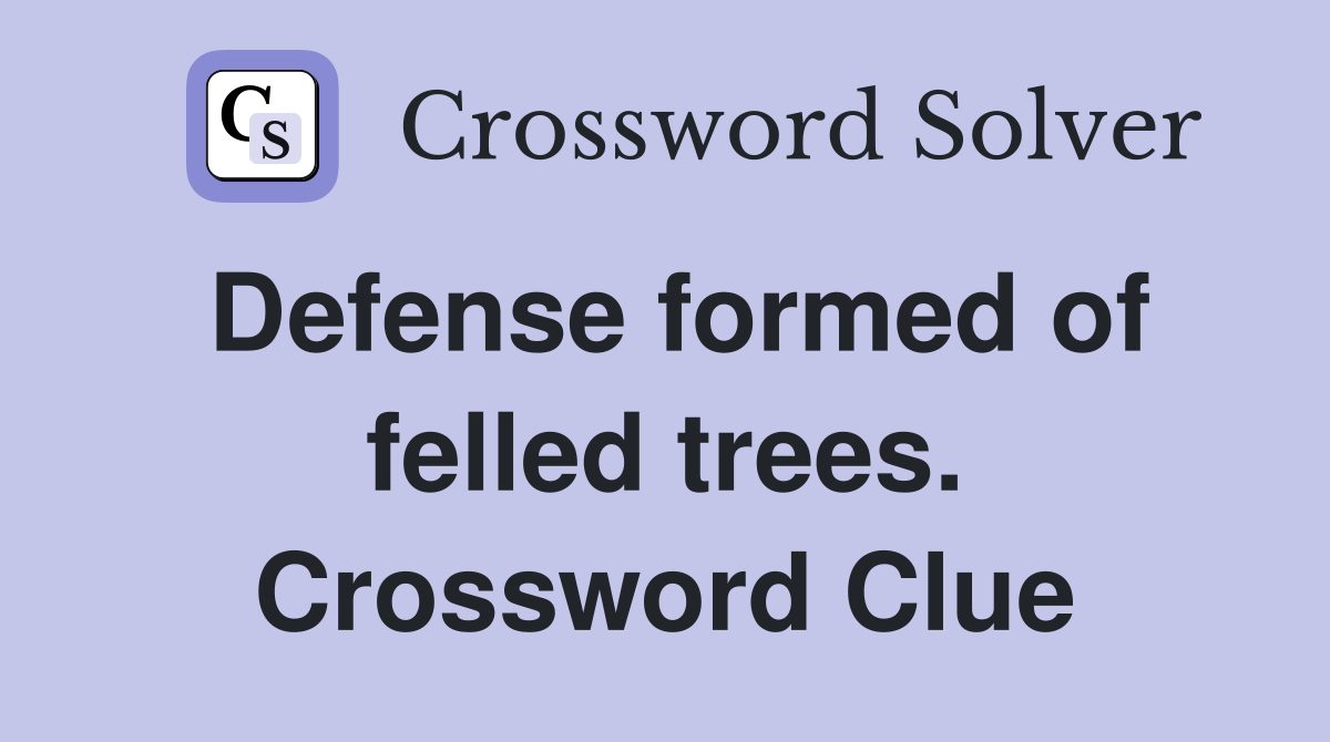 Defense formed of felled trees. Crossword Clue