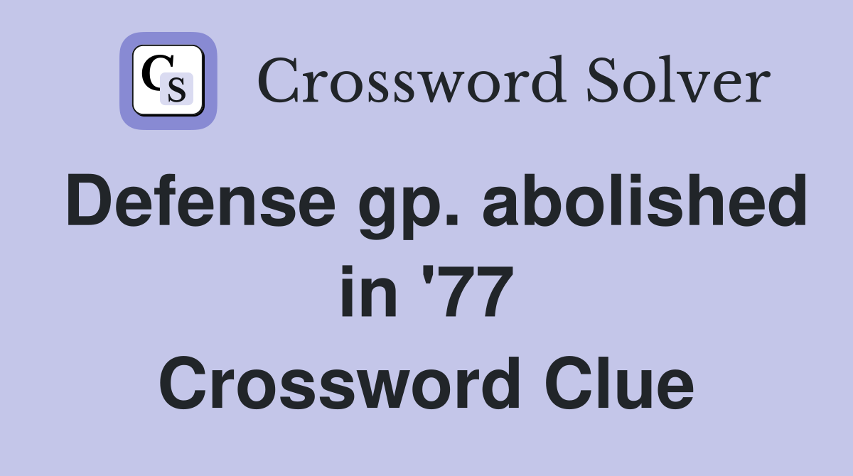Defense gp. abolished in '77 Crossword Clue