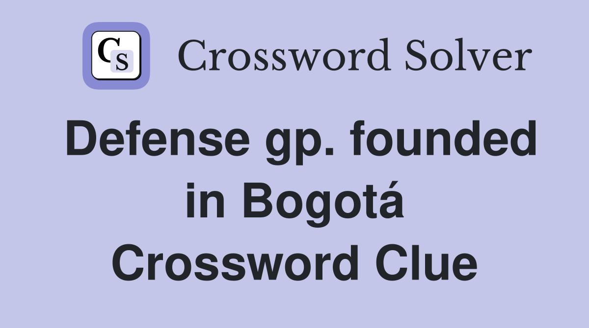 Defense gp. founded in Bogotá Crossword Clue