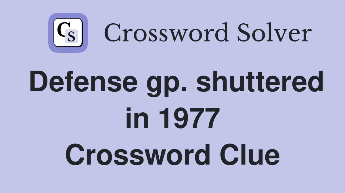 Defense gp. shuttered in 1977 Crossword Clue