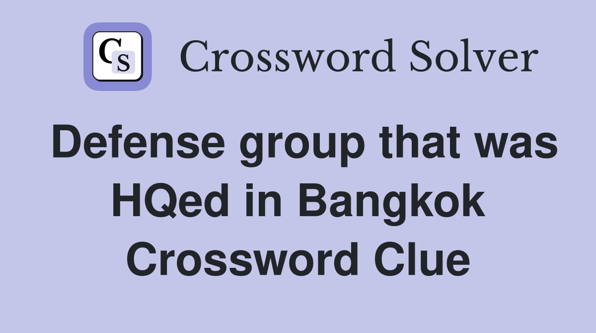 Defense group that was HQed in Bangkok Crossword Clue