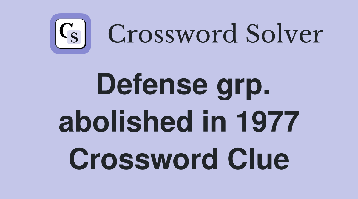 Defense grp. abolished in 1977 Crossword Clue