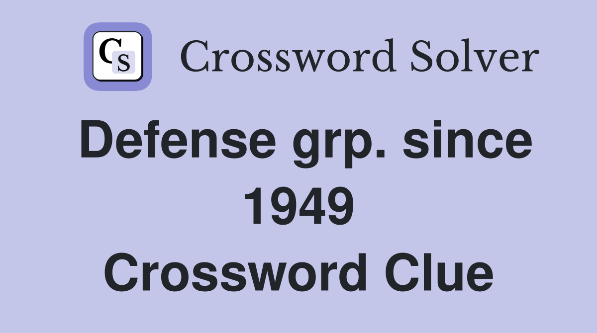 Defense grp. since 1949 Crossword Clue