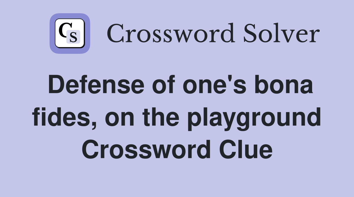 Defense of one's bona fides, on the playground Crossword Clue