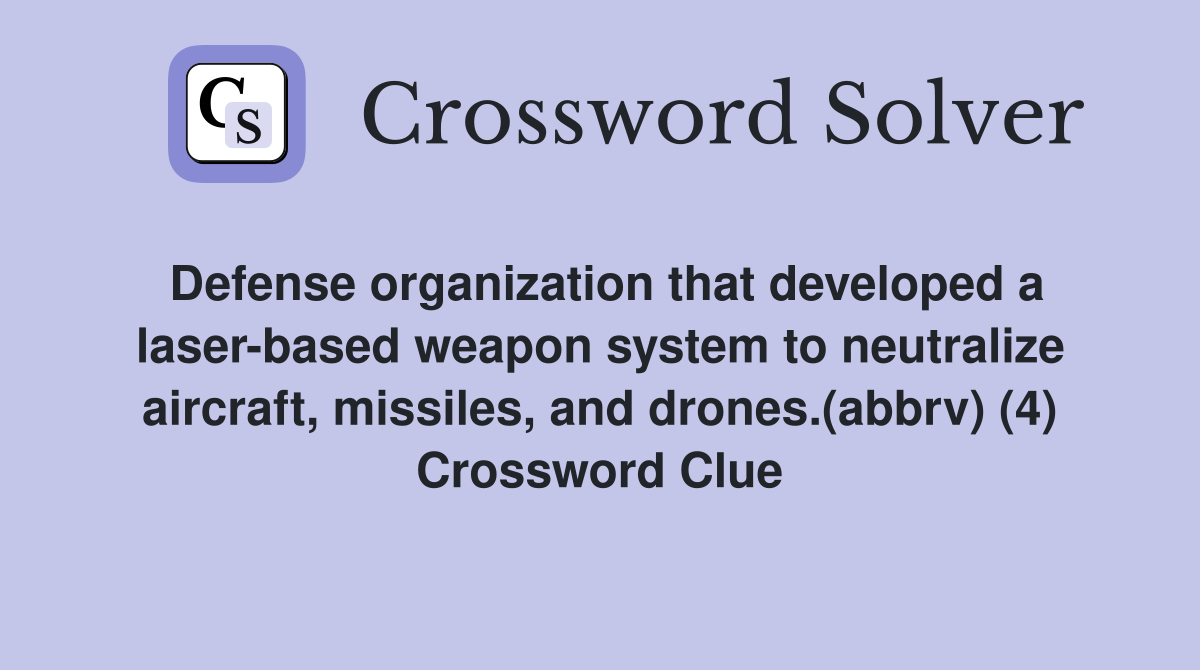 Defense organization that developed a laser-based weapon system to neutralize aircraft, missiles, and drones.(abbrv) (4) Crossword Clue