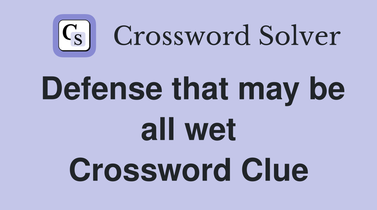 Defense that may be all wet Crossword Clue