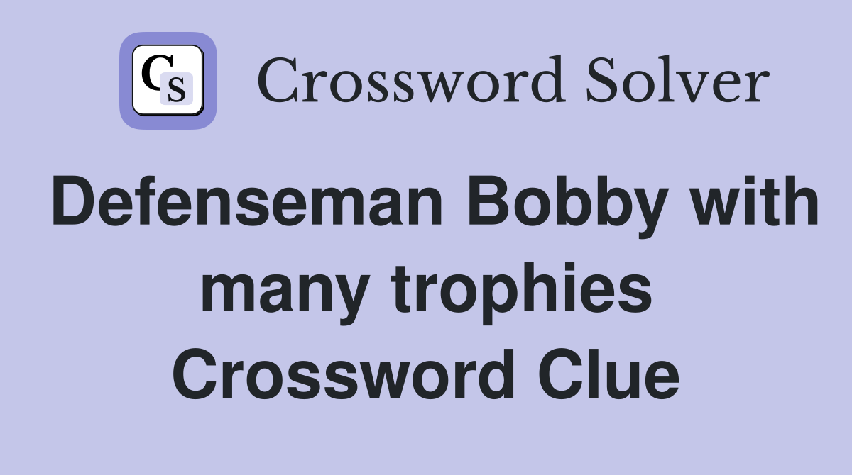 Defenseman Bobby with many trophies Crossword Clue