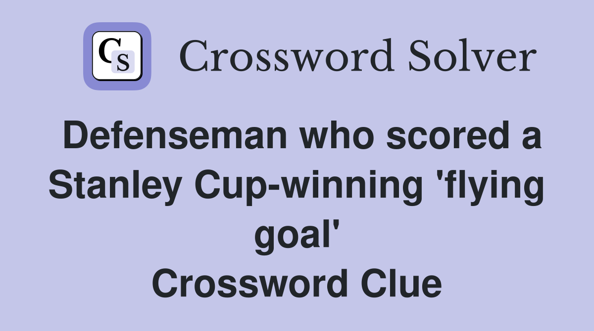 Defenseman who scored a Stanley Cup-winning 'flying goal' Crossword Clue