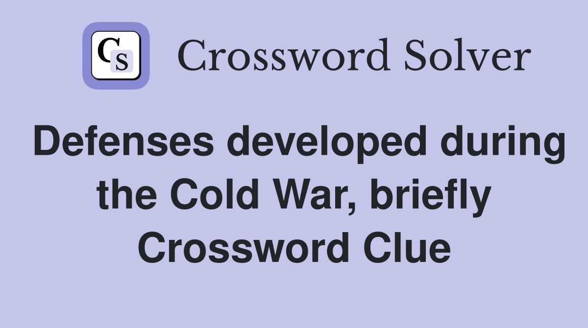Defenses developed during the Cold War, briefly Crossword Clue