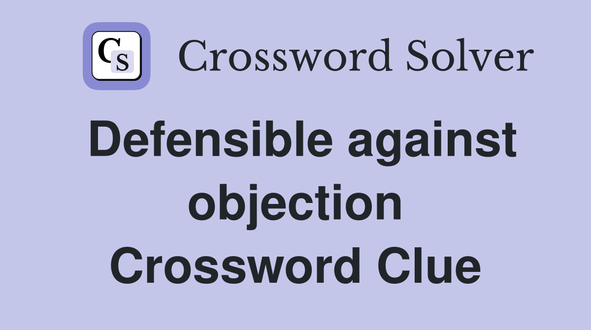 Defensible against objection Crossword Clue