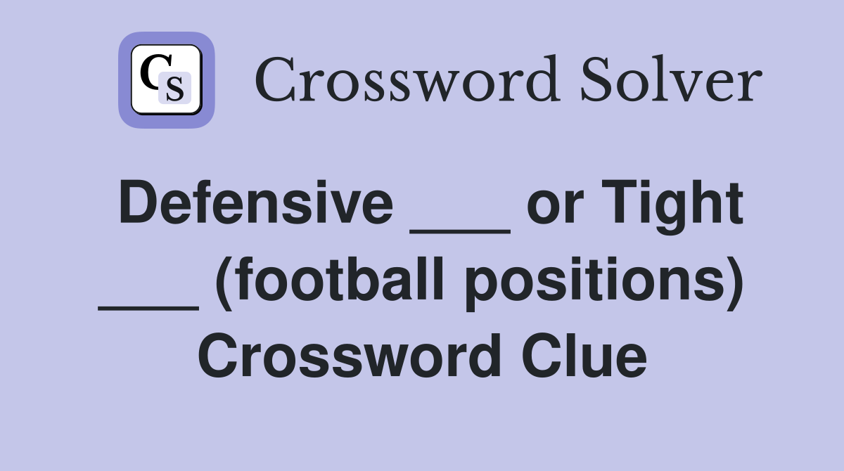 Defensive ___ or Tight ___ (football positions) Crossword Clue