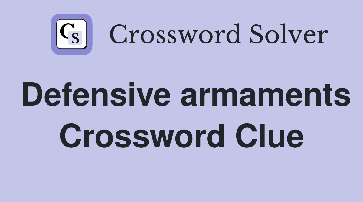 Defensive armaments Crossword Clue