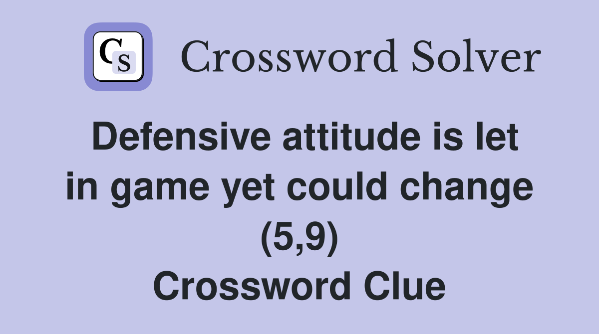 Defensive attitude is let in game yet could change (5,9) Crossword Clue