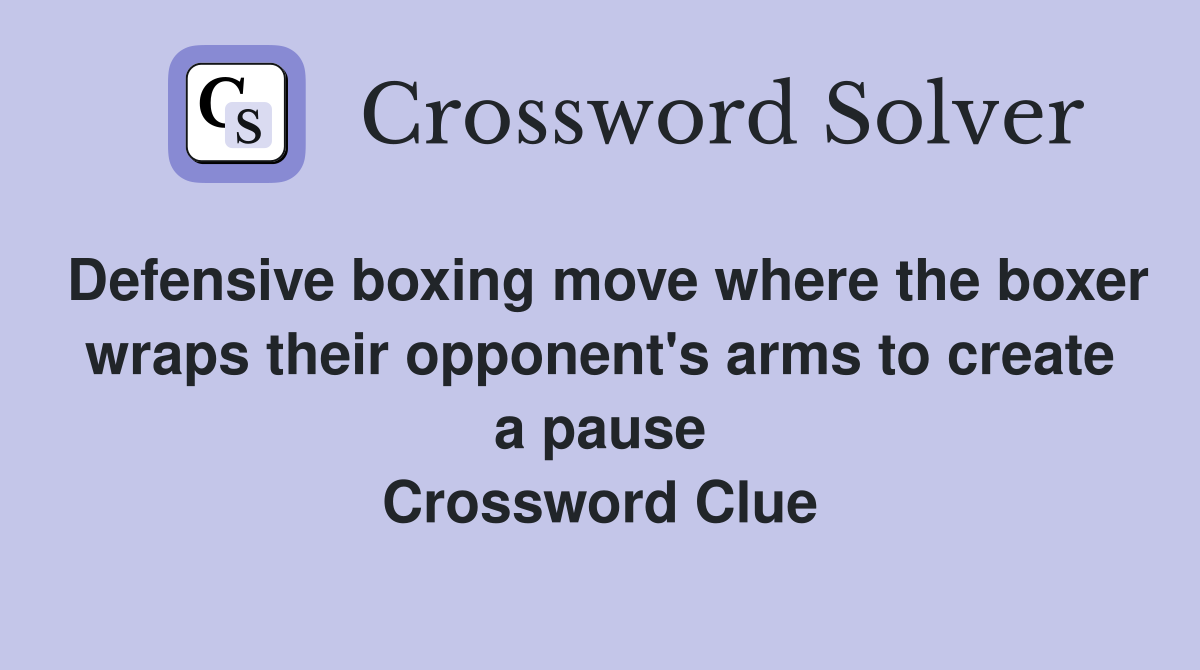 Defensive boxing move where the boxer wraps their opponent's arms to create a pause Crossword Clue