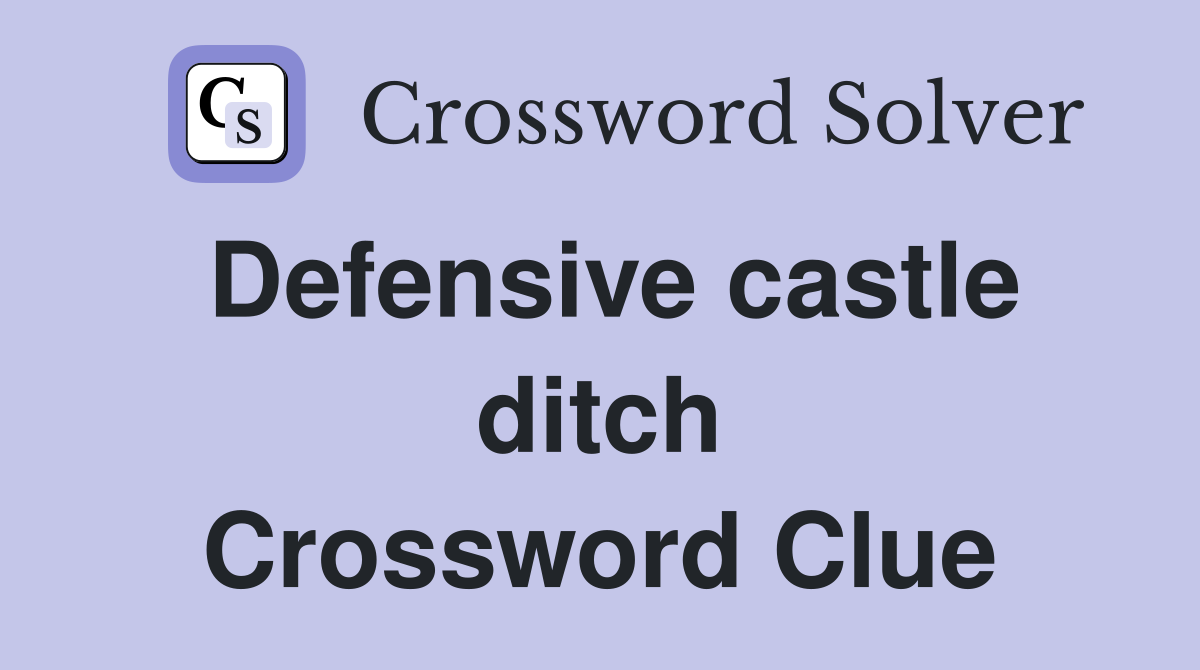 Defensive castle ditch Crossword Clue