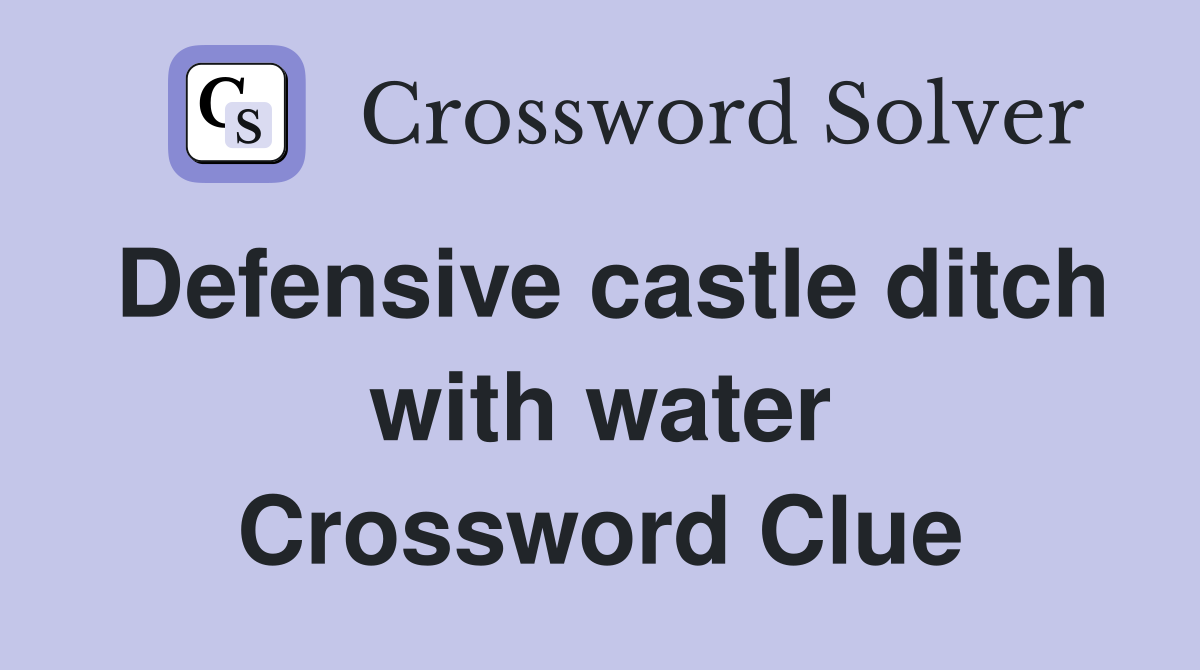 Defensive castle ditch with water Crossword Clue