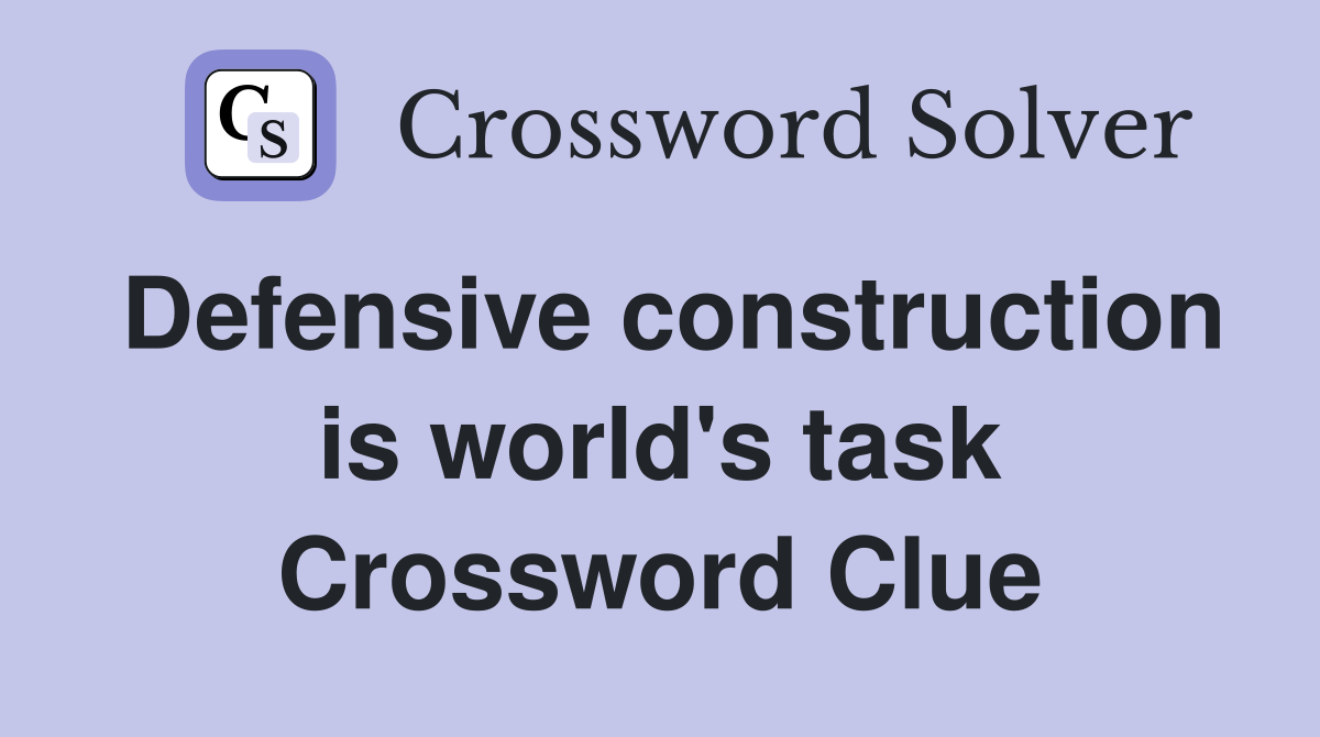 Defensive construction is world's task Crossword Clue
